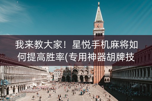 我来教大家！星悦手机麻将如何提高胜率(专用神器胡牌技巧)