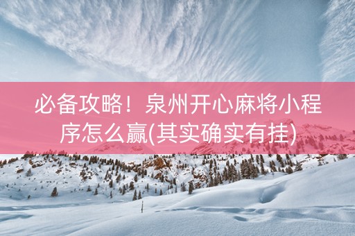必备攻略！泉州开心麻将小程序怎么赢(其实确实有挂)