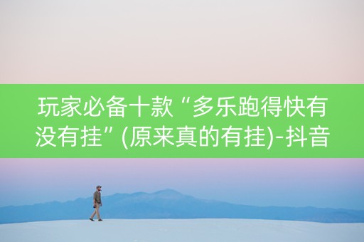 玩家必备十款“多乐跑得快有没有挂”(原来真的有挂)-抖音