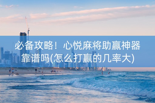必备攻略！心悦麻将助赢神器靠谱吗(怎么打赢的几率大)