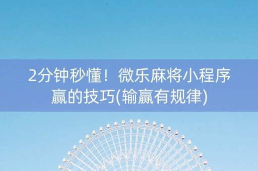 2分钟秒懂！微乐麻将小程序赢的技巧(输赢有规律)