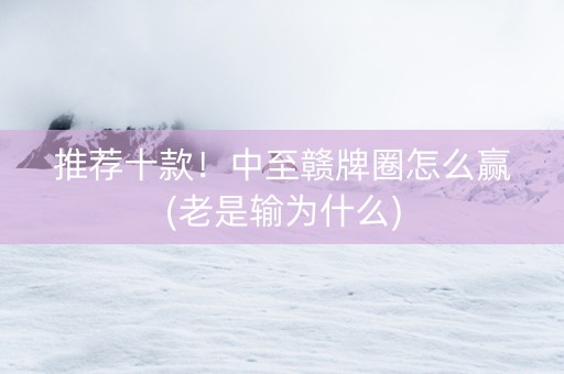 推荐十款！中至赣牌圈怎么赢(老是输为什么)