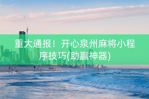 重大通报！开心泉州麻将小程序技巧(助赢神器)