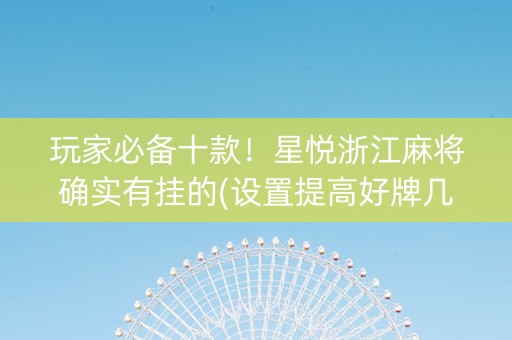 玩家必备十款！星悦浙江麻将确实有挂的(设置提高好牌几率)