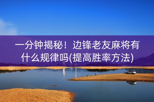 一分钟揭秘！边锋老友麻将有什么规律吗(提高胜率方法)