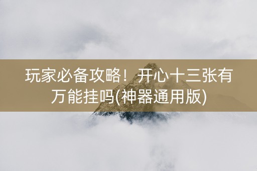 玩家必备攻略！开心十三张有万能挂吗(神器通用版)