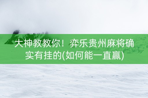 大神教教你！弈乐贵州麻将确实有挂的(如何能一直赢)