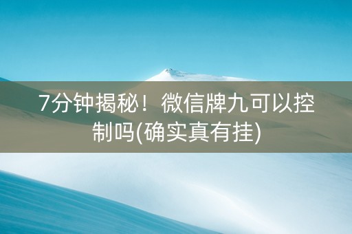 7分钟揭秘！微信牌九可以控制吗(确实真有挂)