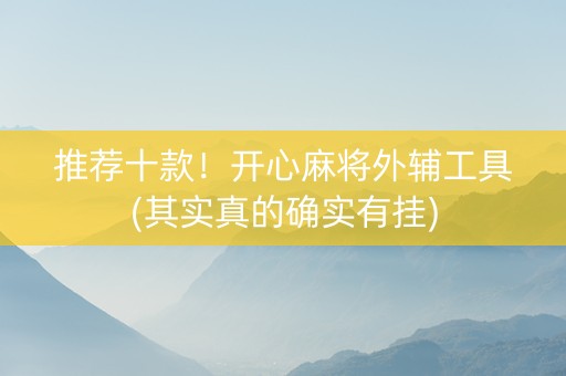 推荐十款！开心麻将外辅工具(其实真的确实有挂)