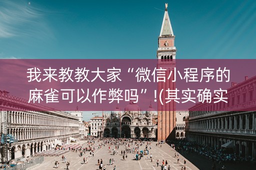 我来教教大家“微信小程序的麻雀可以作弊吗”!(其实确实有挂)-抖音