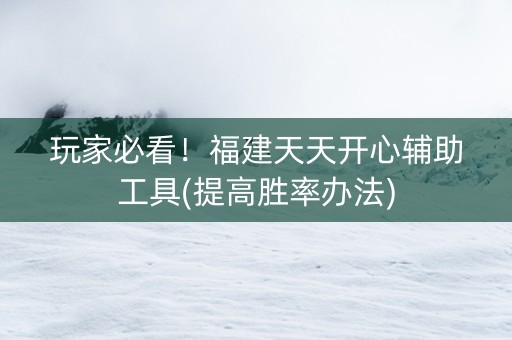 玩家必看！福建天天开心辅助工具(提高胜率办法)