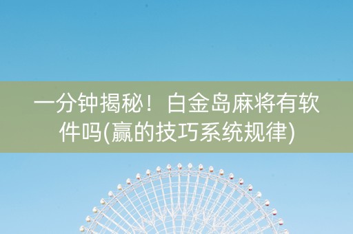 一分钟揭秘！白金岛麻将有软件吗(赢的技巧系统规律)