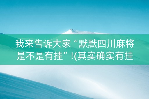 我来告诉大家“默默四川麻将是不是有挂”!(其实确实有挂)-抖音
