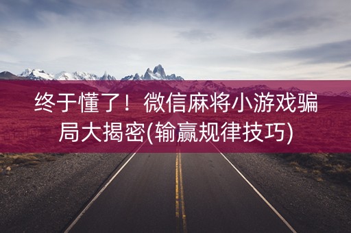 终于懂了！微信麻将小游戏骗局大揭密(输赢规律技巧)