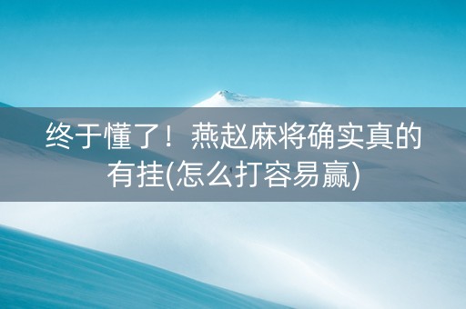 终于懂了！燕赵麻将确实真的有挂(怎么打容易赢)