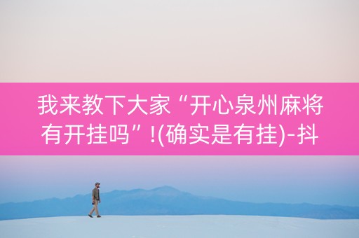 我来教下大家“开心泉州麻将有开挂吗”!(确实是有挂)-抖音