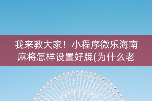 我来教大家！小程序微乐海南麻将怎样设置好牌(为什么老是输)