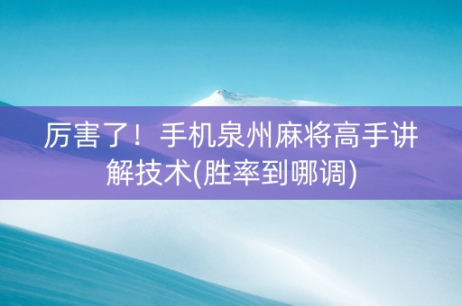 厉害了！手机泉州麻将高手讲解技术(胜率到哪调)