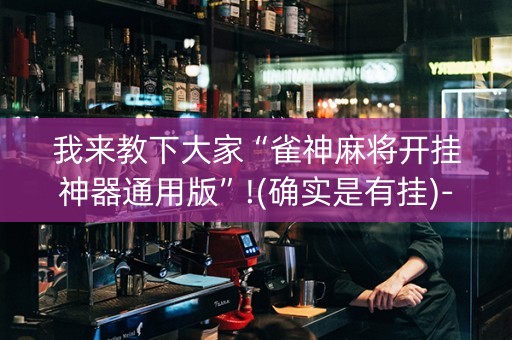 我来教下大家“雀神麻将开挂神器通用版”!(确实是有挂)-抖音