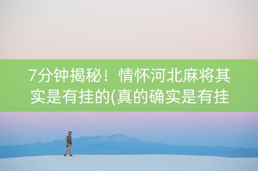 7分钟揭秘！情怀河北麻将其实是有挂的(真的确实是有挂)