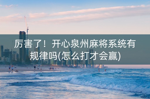 厉害了！开心泉州麻将系统有规律吗(怎么打才会赢)
