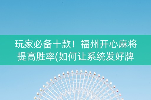 玩家必备十款！福州开心麻将提高胜率(如何让系统发好牌)