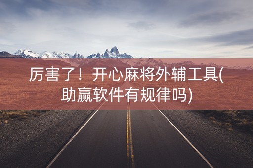 厉害了！开心麻将外辅工具(助赢软件有规律吗)