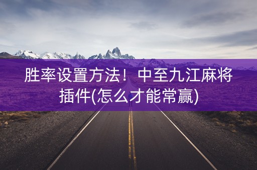 胜率设置方法！中至九江麻将插件(怎么才能常赢)