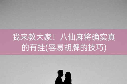 我来教大家！八仙麻将确实真的有挂(容易胡牌的技巧)