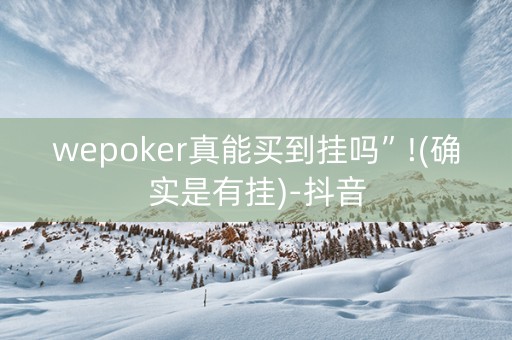 wepoker真能买到挂吗”!(确实是有挂)-抖音