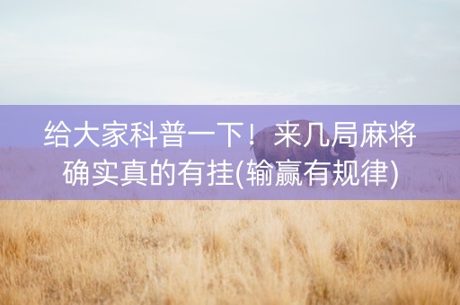 给大家科普一下！来几局麻将确实真的有挂(输赢有规律)