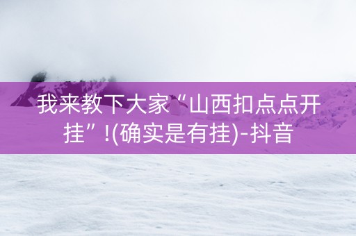 我来教下大家“山西扣点点开挂”!(确实是有挂)-抖音