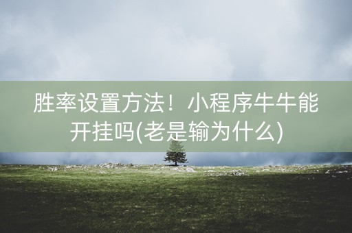 胜率设置方法！小程序牛牛能开挂吗(老是输为什么)