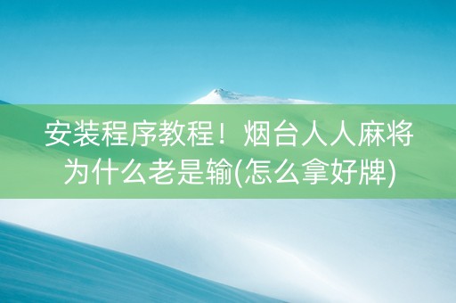安装程序教程！烟台人人麻将为什么老是输(怎么拿好牌)