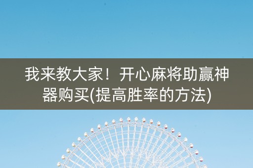 我来教大家！开心麻将助赢神器购买(提高胜率的方法)