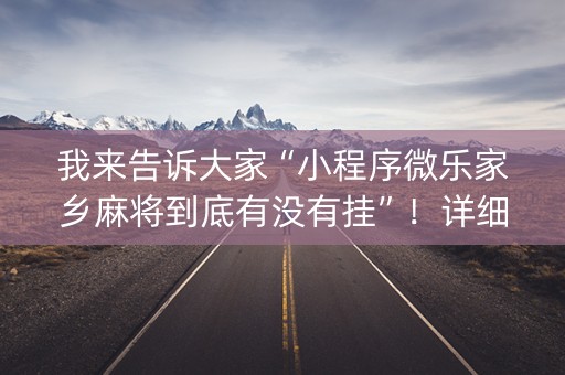 我来告诉大家“小程序微乐家乡麻将到底有没有挂”！详细开挂教程（确实真的有挂)-抖音