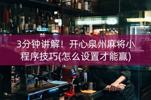 3分钟讲解！开心泉州麻将小程序技巧(怎么设置才能赢)