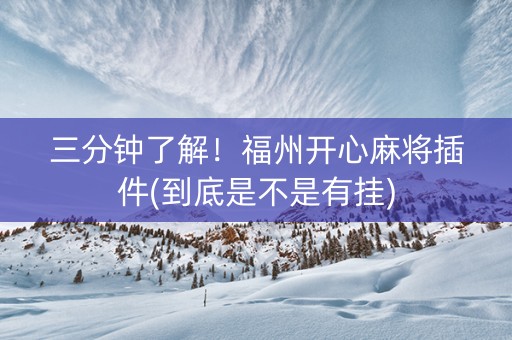 三分钟了解！福州开心麻将插件(到底是不是有挂)