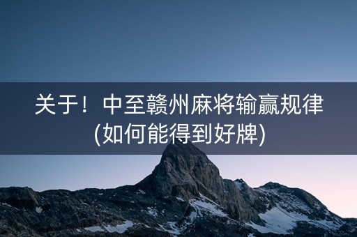 关于！中至赣州麻将输赢规律(如何能得到好牌)