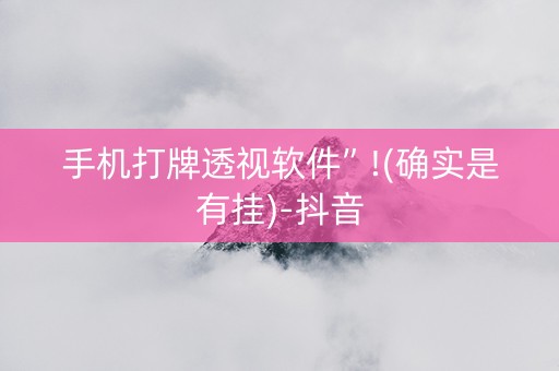 手机打牌透视软件”!(确实是有挂)-抖音