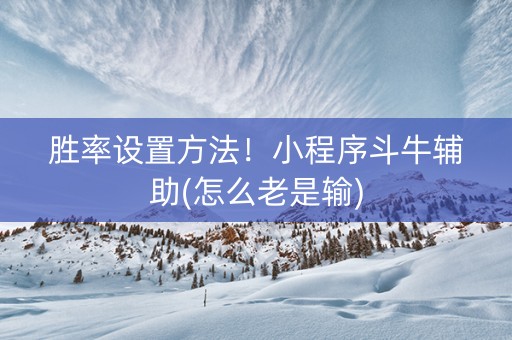 胜率设置方法！小程序斗牛辅助(怎么老是输)