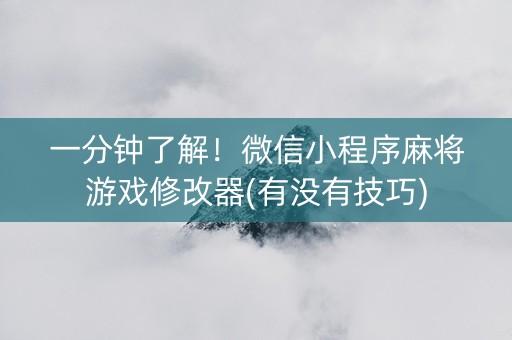 一分钟了解！微信小程序麻将游戏修改器(有没有技巧)