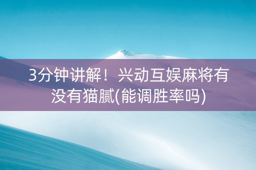3分钟讲解！兴动互娱麻将有没有猫腻(能调胜率吗)