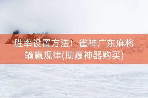 胜率设置方法！雀神广东麻将输赢规律(助赢神器购买)