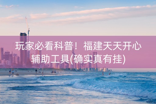 玩家必看科普！福建天天开心辅助工具(确实真有挂)