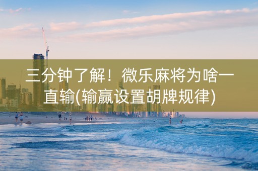 三分钟了解！微乐麻将为啥一直输(输赢设置胡牌规律)