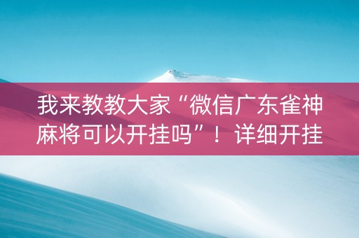 我来教教大家“微信广东雀神麻将可以开挂吗”！详细开挂教程（确实真的有挂)-抖音