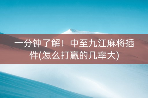 一分钟了解！中至九江麻将插件(怎么打赢的几率大)
