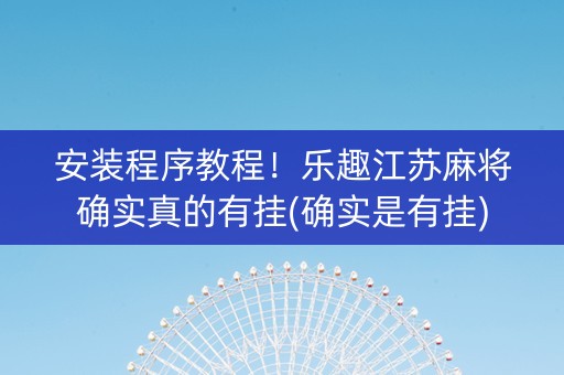 安装程序教程！乐趣江苏麻将确实真的有挂(确实是有挂)