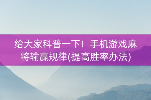 给大家科普一下！手机游戏麻将输赢规律(提高胜率办法)